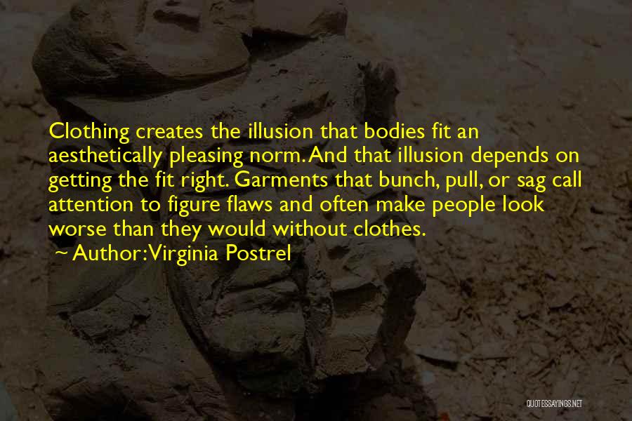 Virginia Postrel Quotes: Clothing Creates The Illusion That Bodies Fit An Aesthetically Pleasing Norm. And That Illusion Depends On Getting The Fit Right.