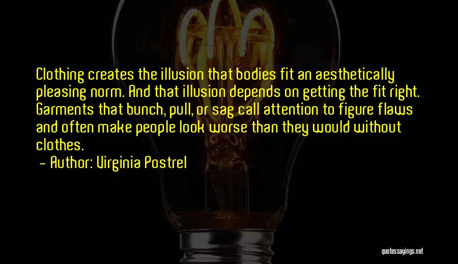 Virginia Postrel Quotes: Clothing Creates The Illusion That Bodies Fit An Aesthetically Pleasing Norm. And That Illusion Depends On Getting The Fit Right.