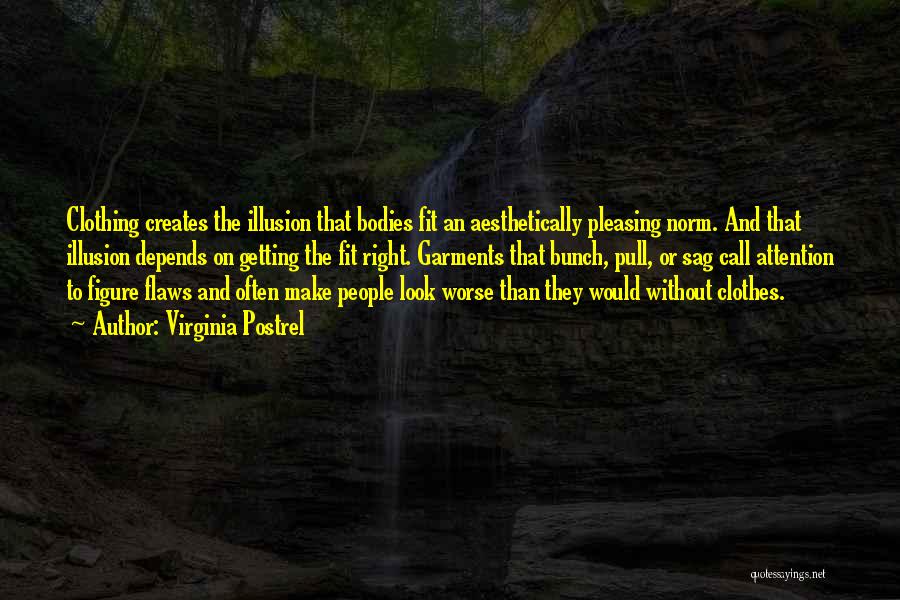 Virginia Postrel Quotes: Clothing Creates The Illusion That Bodies Fit An Aesthetically Pleasing Norm. And That Illusion Depends On Getting The Fit Right.