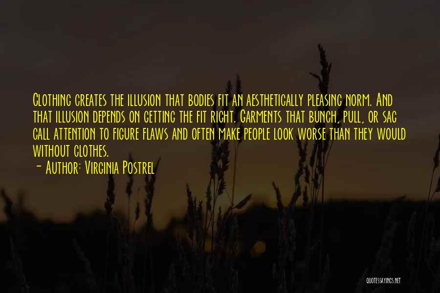 Virginia Postrel Quotes: Clothing Creates The Illusion That Bodies Fit An Aesthetically Pleasing Norm. And That Illusion Depends On Getting The Fit Right.