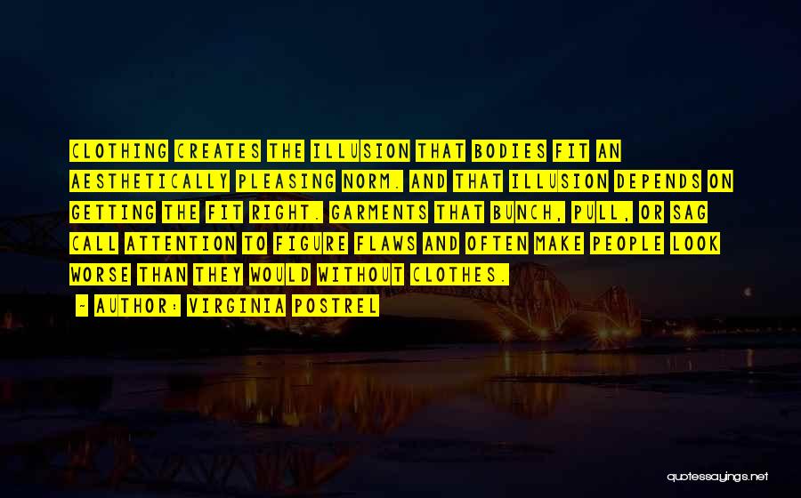 Virginia Postrel Quotes: Clothing Creates The Illusion That Bodies Fit An Aesthetically Pleasing Norm. And That Illusion Depends On Getting The Fit Right.