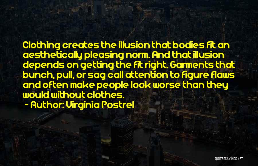 Virginia Postrel Quotes: Clothing Creates The Illusion That Bodies Fit An Aesthetically Pleasing Norm. And That Illusion Depends On Getting The Fit Right.