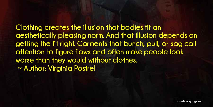 Virginia Postrel Quotes: Clothing Creates The Illusion That Bodies Fit An Aesthetically Pleasing Norm. And That Illusion Depends On Getting The Fit Right.