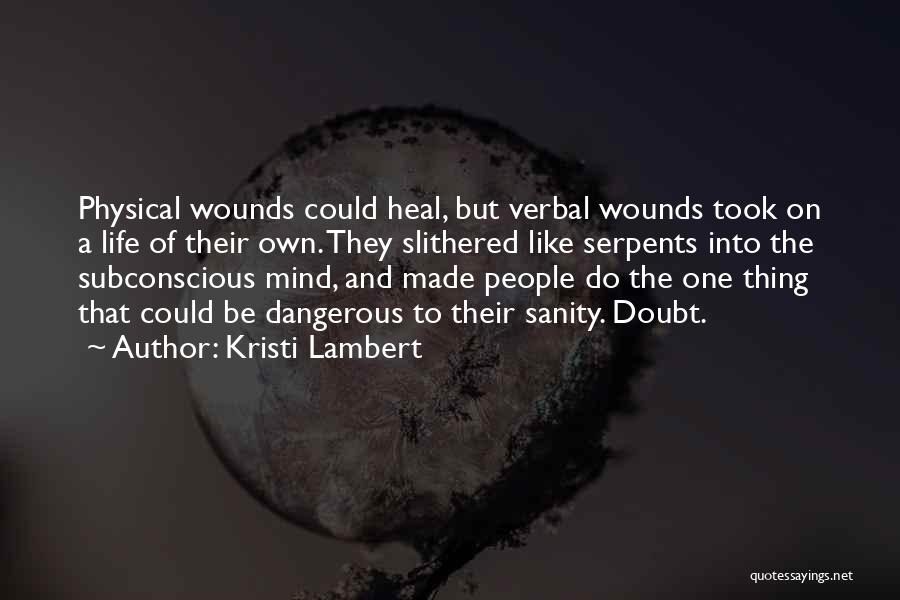 Kristi Lambert Quotes: Physical Wounds Could Heal, But Verbal Wounds Took On A Life Of Their Own. They Slithered Like Serpents Into The