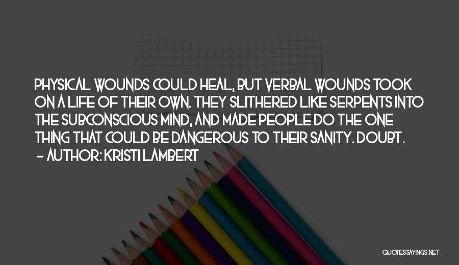 Kristi Lambert Quotes: Physical Wounds Could Heal, But Verbal Wounds Took On A Life Of Their Own. They Slithered Like Serpents Into The
