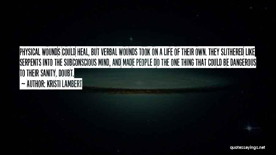 Kristi Lambert Quotes: Physical Wounds Could Heal, But Verbal Wounds Took On A Life Of Their Own. They Slithered Like Serpents Into The