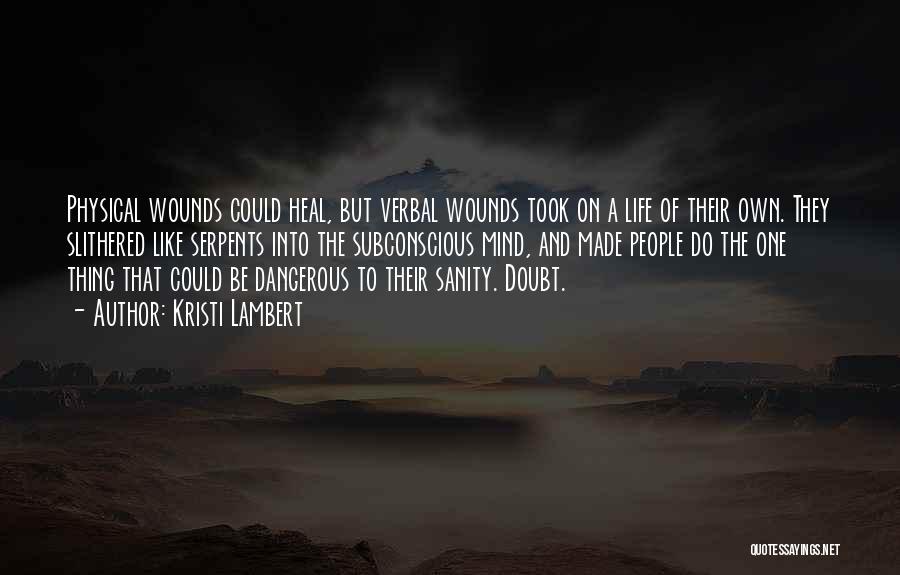 Kristi Lambert Quotes: Physical Wounds Could Heal, But Verbal Wounds Took On A Life Of Their Own. They Slithered Like Serpents Into The