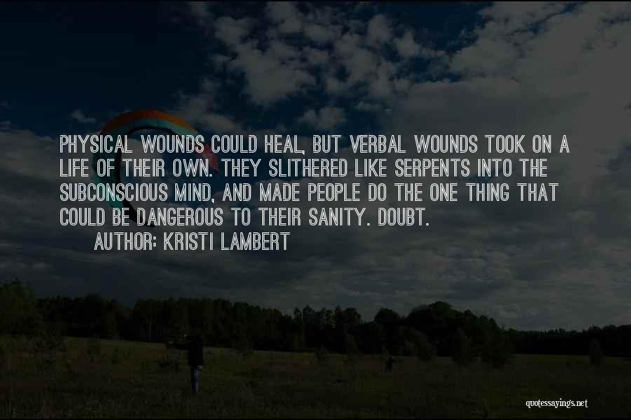 Kristi Lambert Quotes: Physical Wounds Could Heal, But Verbal Wounds Took On A Life Of Their Own. They Slithered Like Serpents Into The
