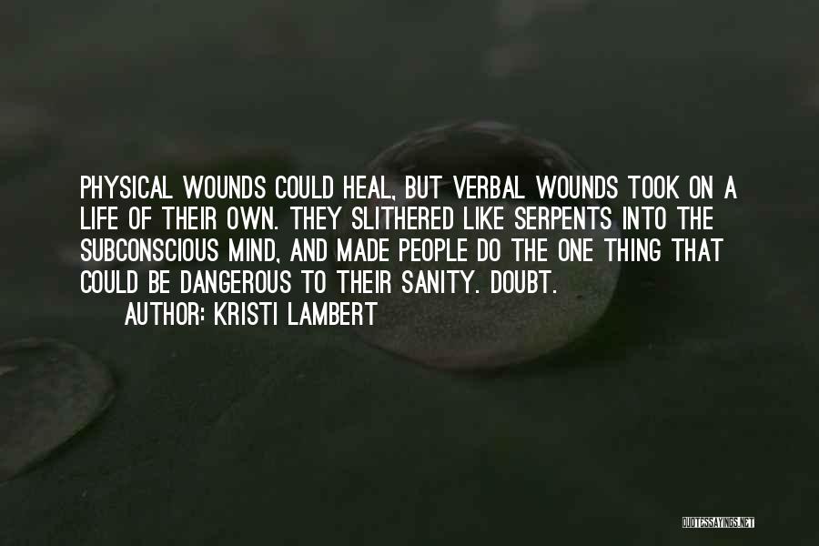 Kristi Lambert Quotes: Physical Wounds Could Heal, But Verbal Wounds Took On A Life Of Their Own. They Slithered Like Serpents Into The