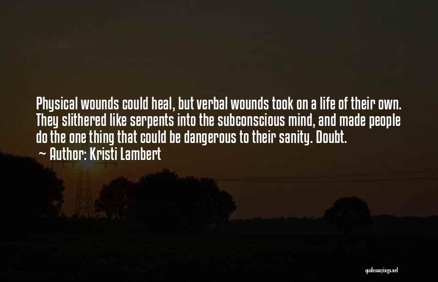 Kristi Lambert Quotes: Physical Wounds Could Heal, But Verbal Wounds Took On A Life Of Their Own. They Slithered Like Serpents Into The