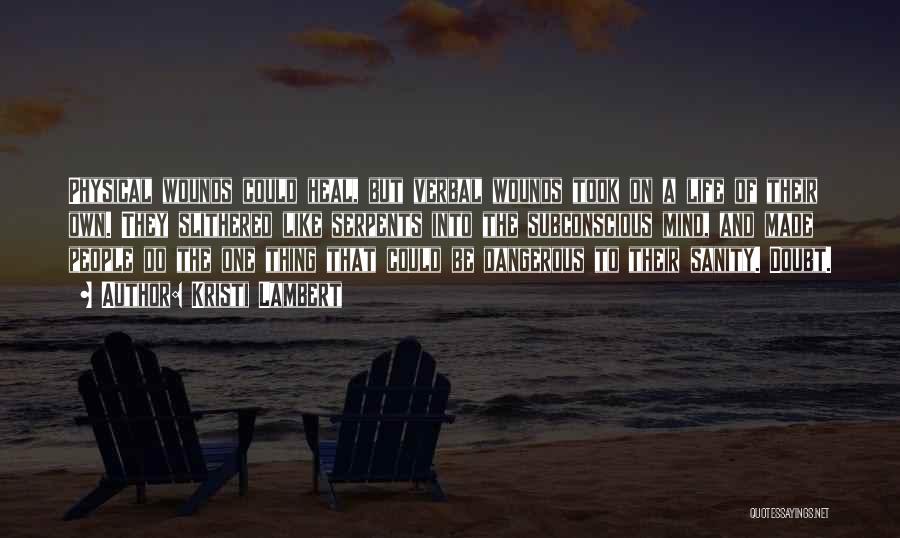 Kristi Lambert Quotes: Physical Wounds Could Heal, But Verbal Wounds Took On A Life Of Their Own. They Slithered Like Serpents Into The