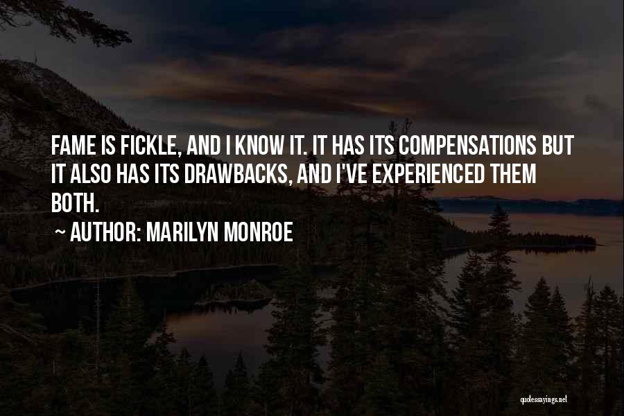 Marilyn Monroe Quotes: Fame Is Fickle, And I Know It. It Has Its Compensations But It Also Has Its Drawbacks, And I've Experienced