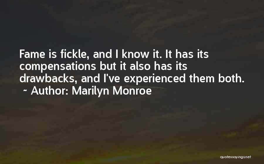 Marilyn Monroe Quotes: Fame Is Fickle, And I Know It. It Has Its Compensations But It Also Has Its Drawbacks, And I've Experienced