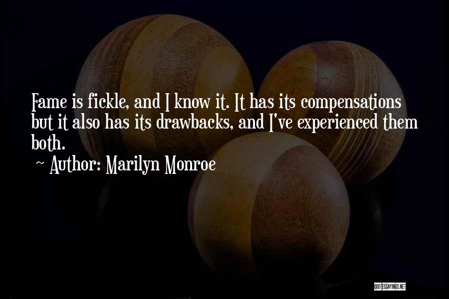 Marilyn Monroe Quotes: Fame Is Fickle, And I Know It. It Has Its Compensations But It Also Has Its Drawbacks, And I've Experienced