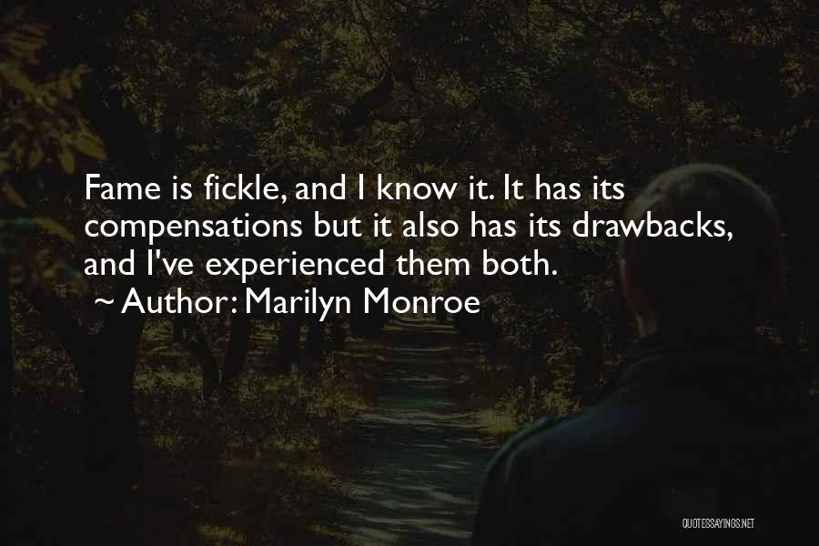 Marilyn Monroe Quotes: Fame Is Fickle, And I Know It. It Has Its Compensations But It Also Has Its Drawbacks, And I've Experienced