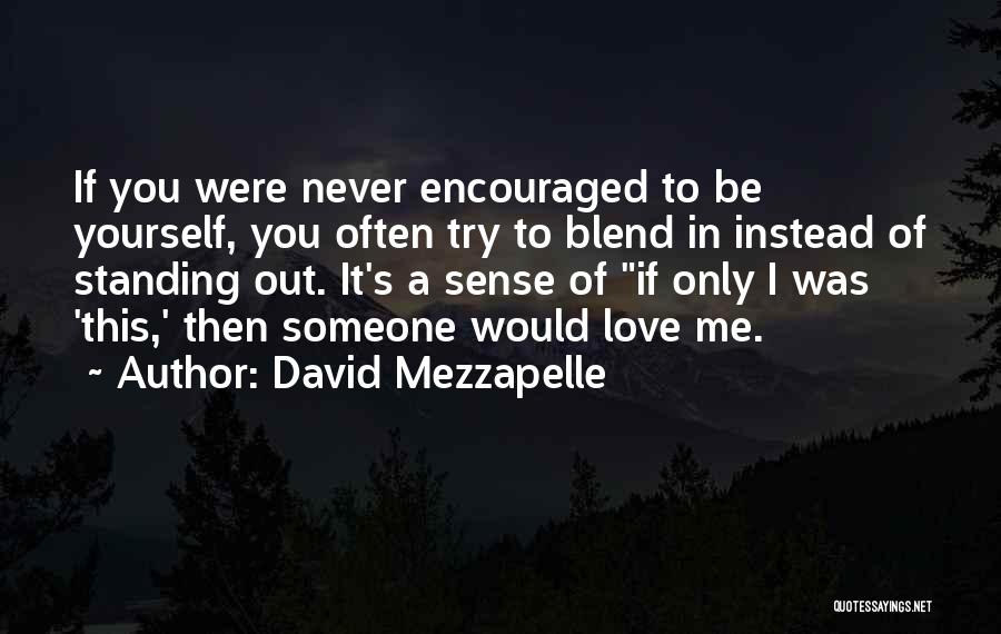 David Mezzapelle Quotes: If You Were Never Encouraged To Be Yourself, You Often Try To Blend In Instead Of Standing Out. It's A