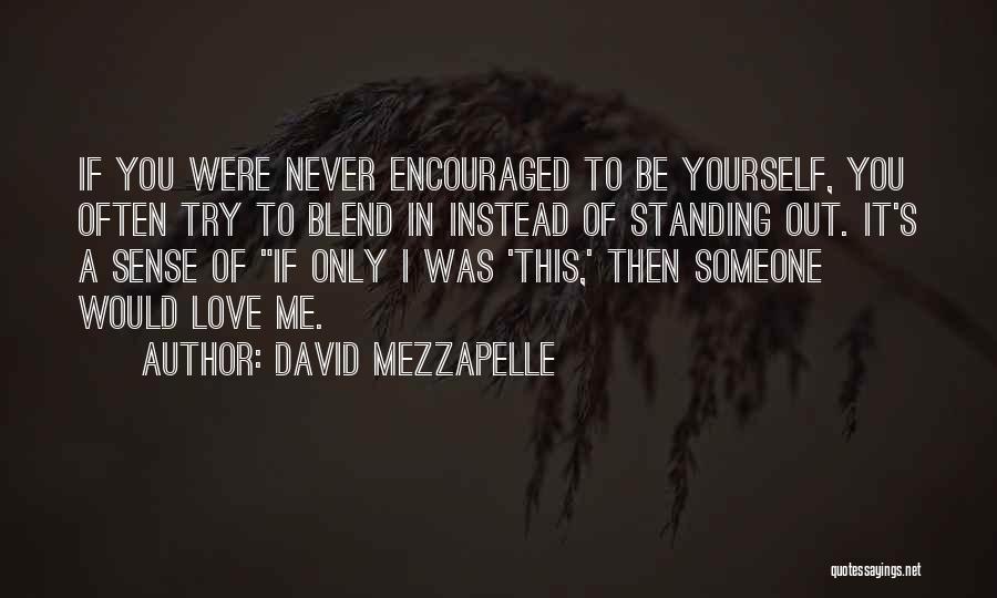 David Mezzapelle Quotes: If You Were Never Encouraged To Be Yourself, You Often Try To Blend In Instead Of Standing Out. It's A