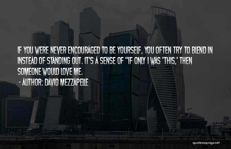 David Mezzapelle Quotes: If You Were Never Encouraged To Be Yourself, You Often Try To Blend In Instead Of Standing Out. It's A