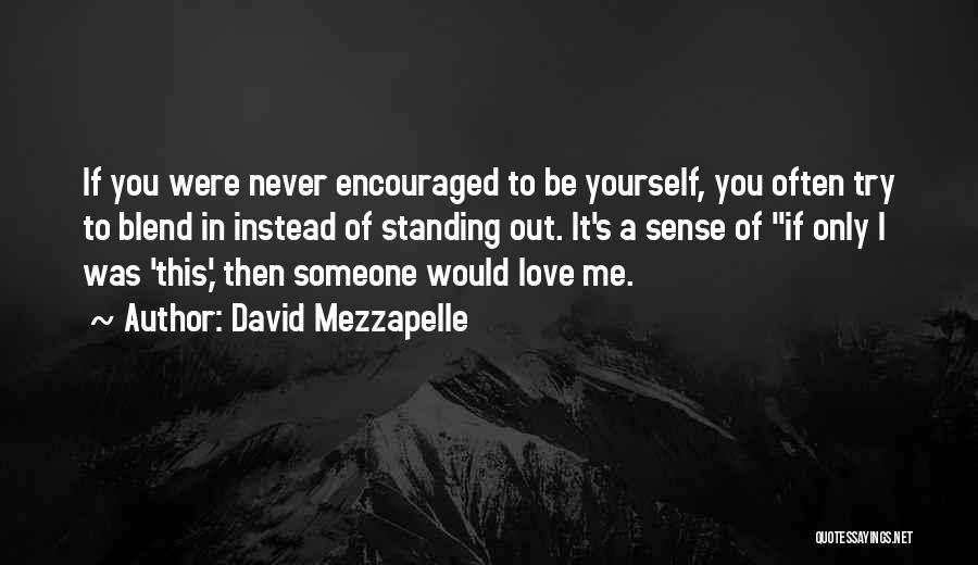 David Mezzapelle Quotes: If You Were Never Encouraged To Be Yourself, You Often Try To Blend In Instead Of Standing Out. It's A