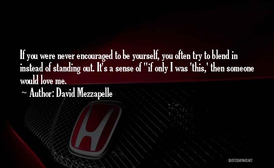 David Mezzapelle Quotes: If You Were Never Encouraged To Be Yourself, You Often Try To Blend In Instead Of Standing Out. It's A