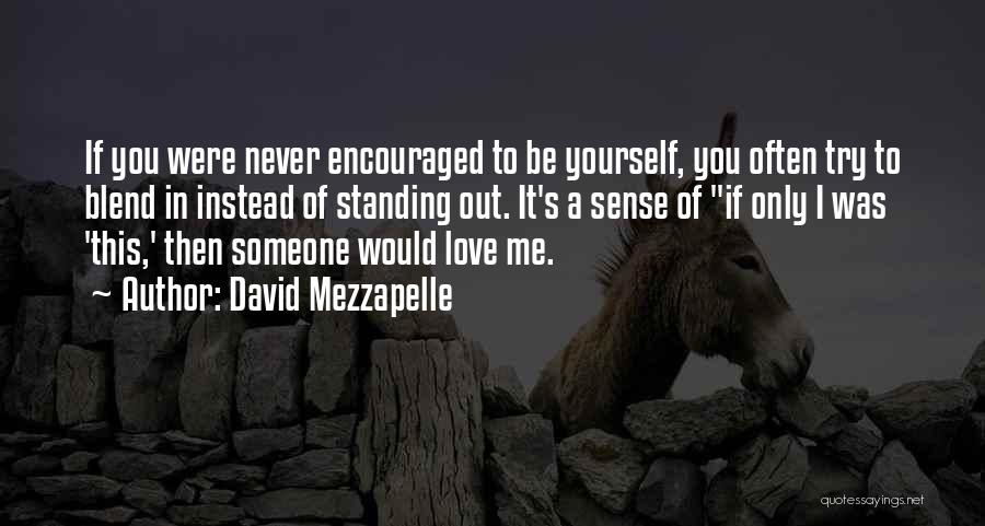 David Mezzapelle Quotes: If You Were Never Encouraged To Be Yourself, You Often Try To Blend In Instead Of Standing Out. It's A