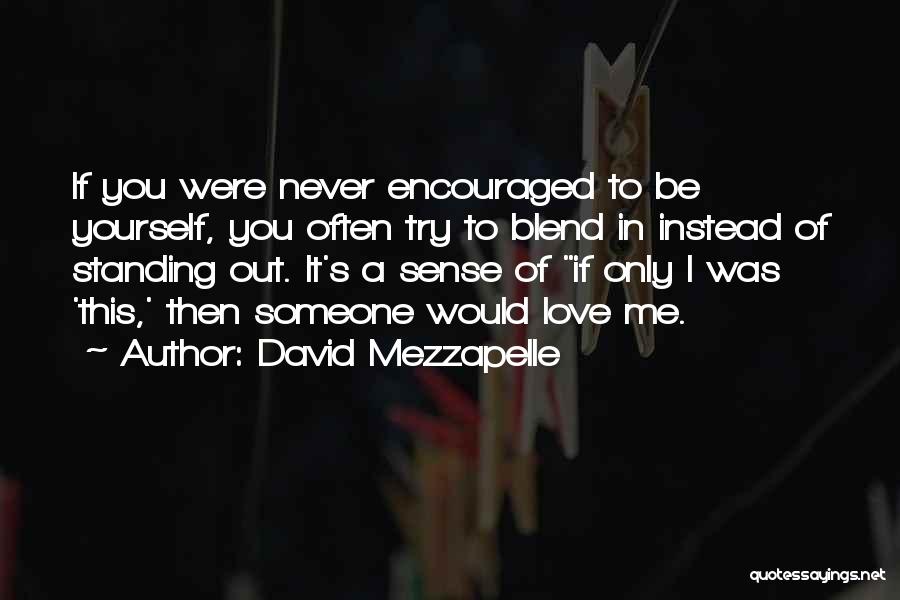 David Mezzapelle Quotes: If You Were Never Encouraged To Be Yourself, You Often Try To Blend In Instead Of Standing Out. It's A