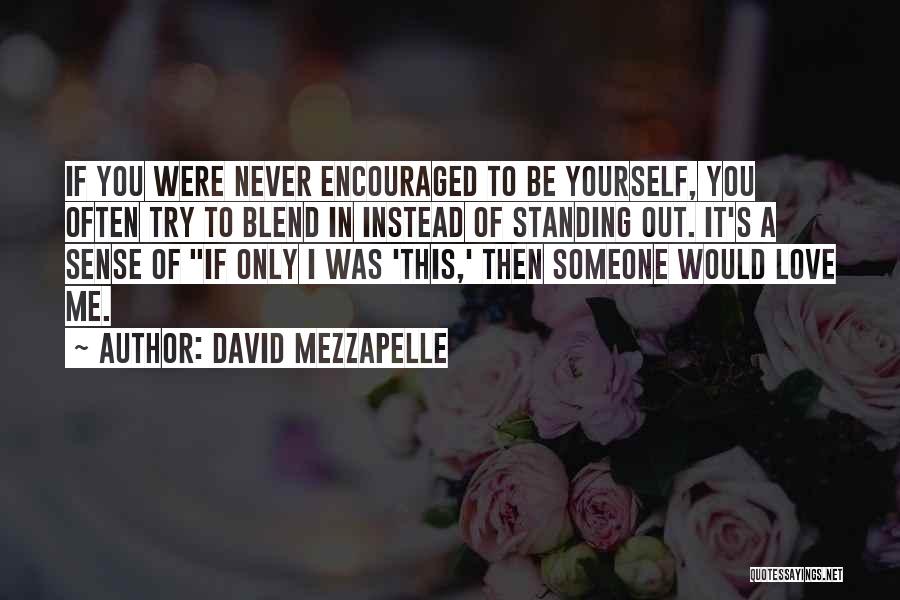 David Mezzapelle Quotes: If You Were Never Encouraged To Be Yourself, You Often Try To Blend In Instead Of Standing Out. It's A