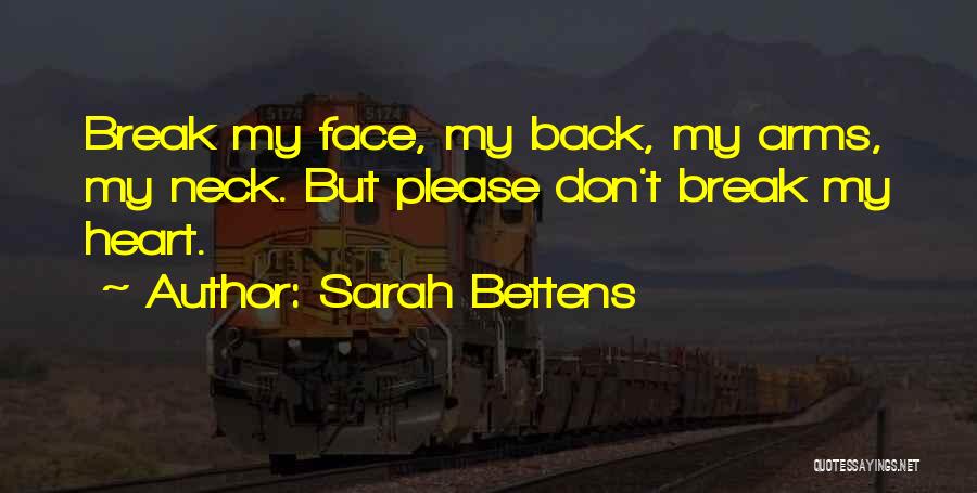 Sarah Bettens Quotes: Break My Face, My Back, My Arms, My Neck. But Please Don't Break My Heart.