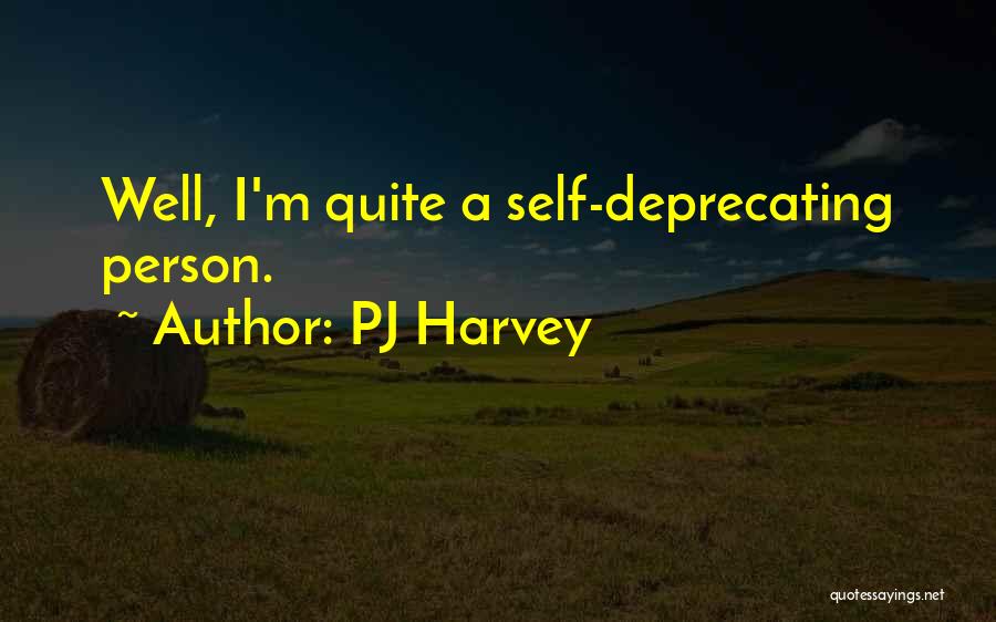 PJ Harvey Quotes: Well, I'm Quite A Self-deprecating Person.