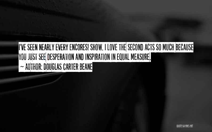 Douglas Carter Beane Quotes: I've Seen Nearly Every Encores! Show. I Love The Second Acts So Much Because You Just See Desperation And Inspiration