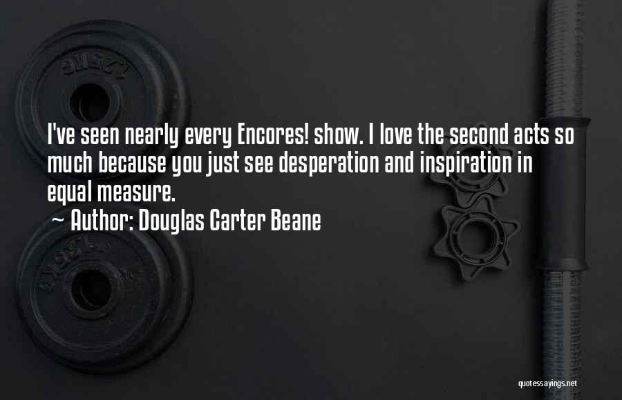 Douglas Carter Beane Quotes: I've Seen Nearly Every Encores! Show. I Love The Second Acts So Much Because You Just See Desperation And Inspiration