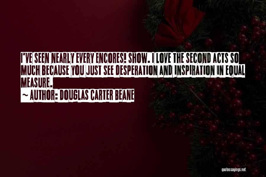 Douglas Carter Beane Quotes: I've Seen Nearly Every Encores! Show. I Love The Second Acts So Much Because You Just See Desperation And Inspiration