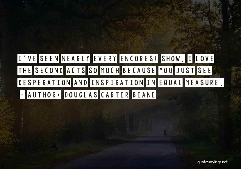 Douglas Carter Beane Quotes: I've Seen Nearly Every Encores! Show. I Love The Second Acts So Much Because You Just See Desperation And Inspiration