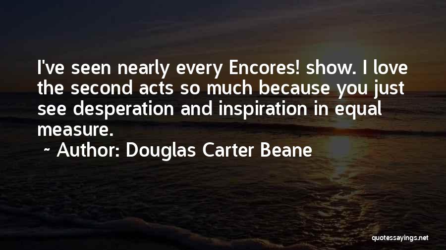 Douglas Carter Beane Quotes: I've Seen Nearly Every Encores! Show. I Love The Second Acts So Much Because You Just See Desperation And Inspiration