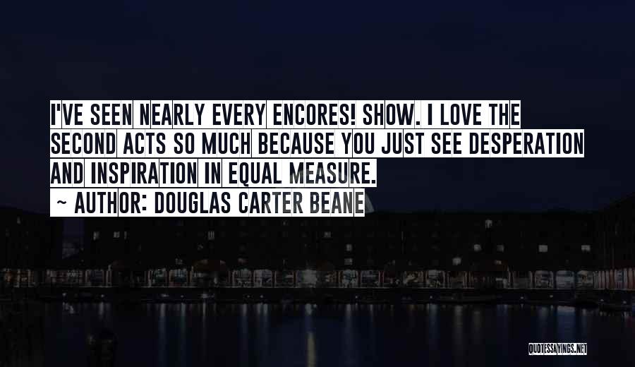 Douglas Carter Beane Quotes: I've Seen Nearly Every Encores! Show. I Love The Second Acts So Much Because You Just See Desperation And Inspiration