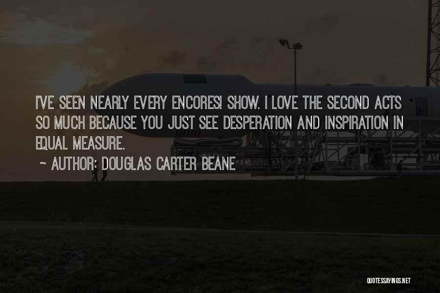 Douglas Carter Beane Quotes: I've Seen Nearly Every Encores! Show. I Love The Second Acts So Much Because You Just See Desperation And Inspiration