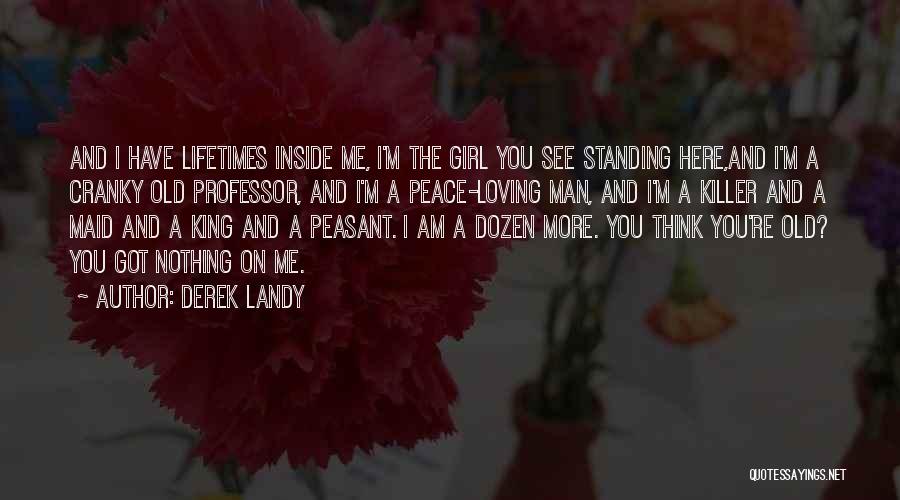 Derek Landy Quotes: And I Have Lifetimes Inside Me, I'm The Girl You See Standing Here,and I'm A Cranky Old Professor, And I'm