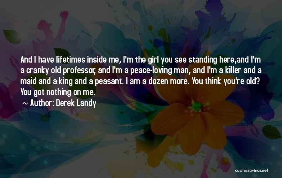 Derek Landy Quotes: And I Have Lifetimes Inside Me, I'm The Girl You See Standing Here,and I'm A Cranky Old Professor, And I'm