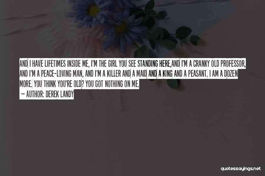 Derek Landy Quotes: And I Have Lifetimes Inside Me, I'm The Girl You See Standing Here,and I'm A Cranky Old Professor, And I'm
