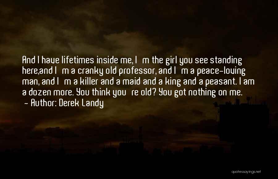 Derek Landy Quotes: And I Have Lifetimes Inside Me, I'm The Girl You See Standing Here,and I'm A Cranky Old Professor, And I'm