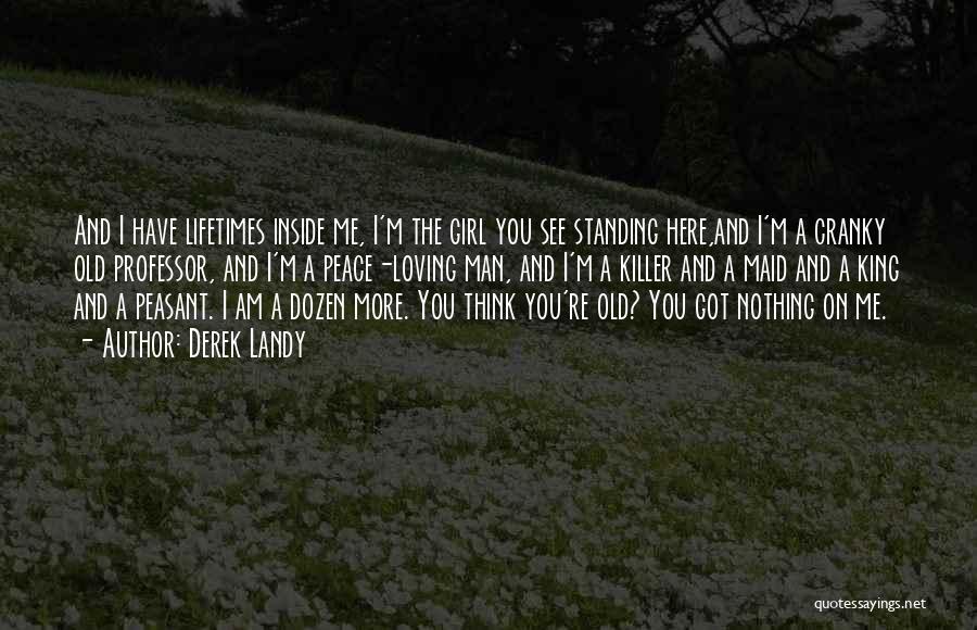 Derek Landy Quotes: And I Have Lifetimes Inside Me, I'm The Girl You See Standing Here,and I'm A Cranky Old Professor, And I'm