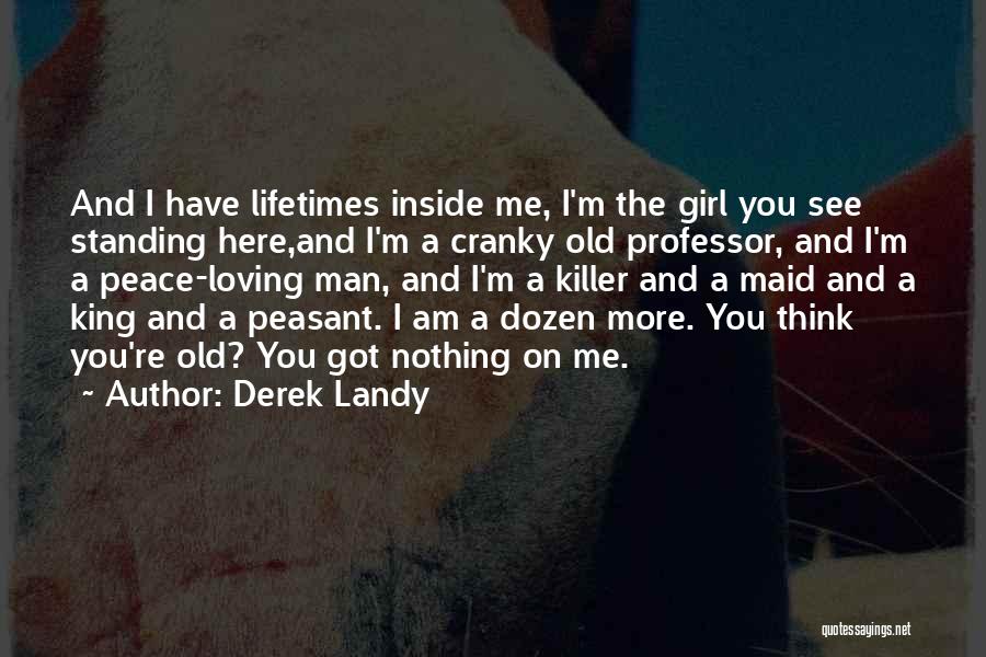 Derek Landy Quotes: And I Have Lifetimes Inside Me, I'm The Girl You See Standing Here,and I'm A Cranky Old Professor, And I'm