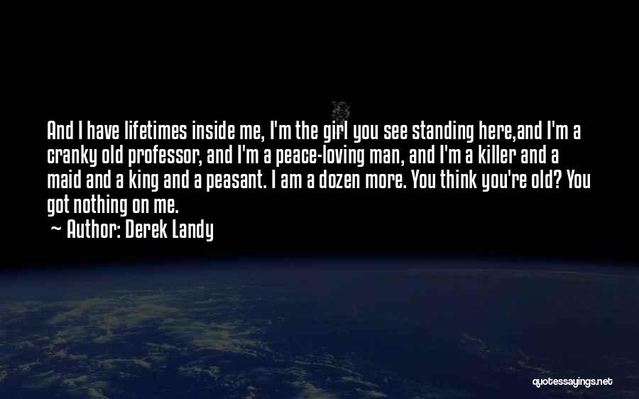 Derek Landy Quotes: And I Have Lifetimes Inside Me, I'm The Girl You See Standing Here,and I'm A Cranky Old Professor, And I'm