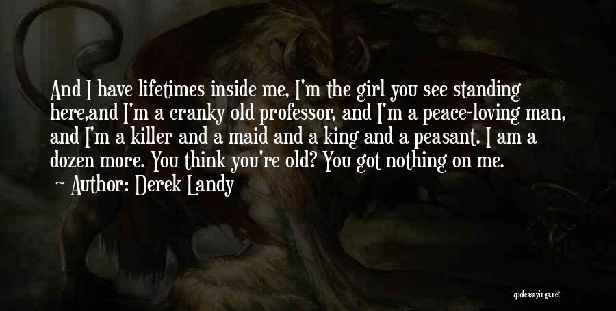 Derek Landy Quotes: And I Have Lifetimes Inside Me, I'm The Girl You See Standing Here,and I'm A Cranky Old Professor, And I'm