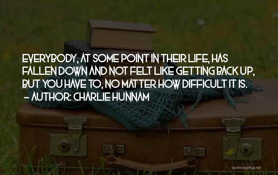 Charlie Hunnam Quotes: Everybody, At Some Point In Their Life, Has Fallen Down And Not Felt Like Getting Back Up, But You Have