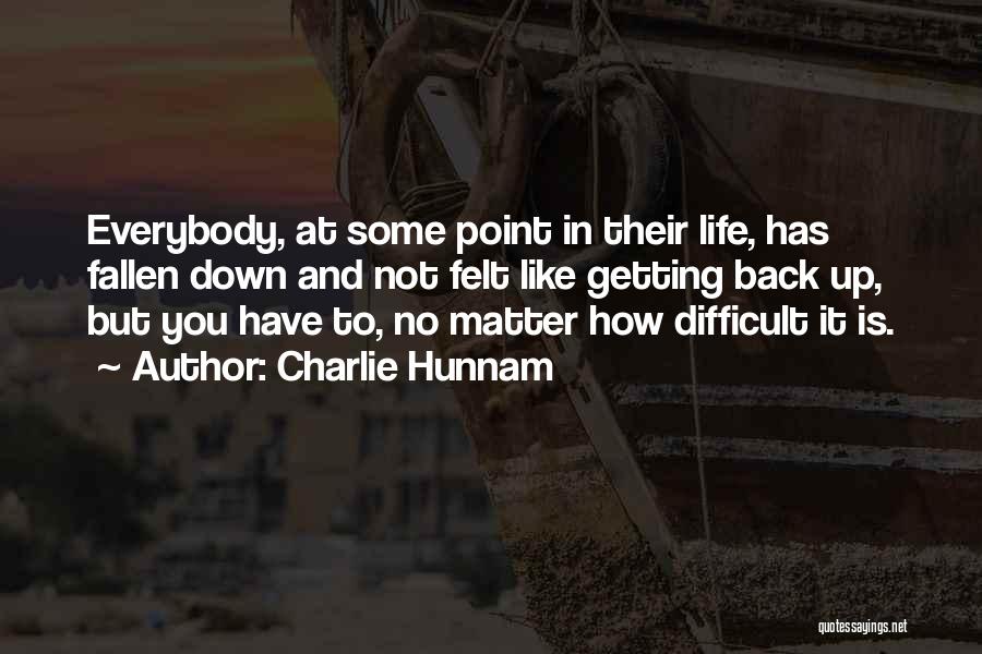 Charlie Hunnam Quotes: Everybody, At Some Point In Their Life, Has Fallen Down And Not Felt Like Getting Back Up, But You Have