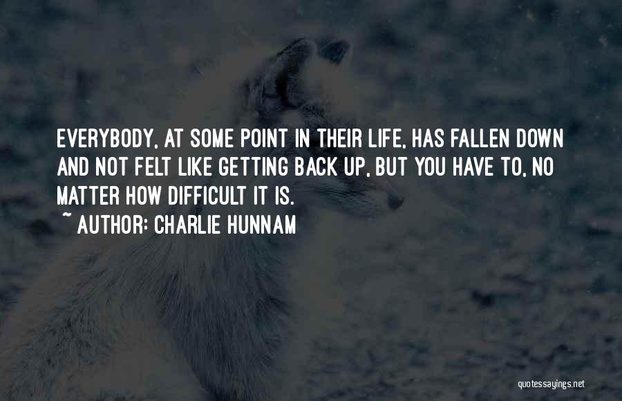 Charlie Hunnam Quotes: Everybody, At Some Point In Their Life, Has Fallen Down And Not Felt Like Getting Back Up, But You Have