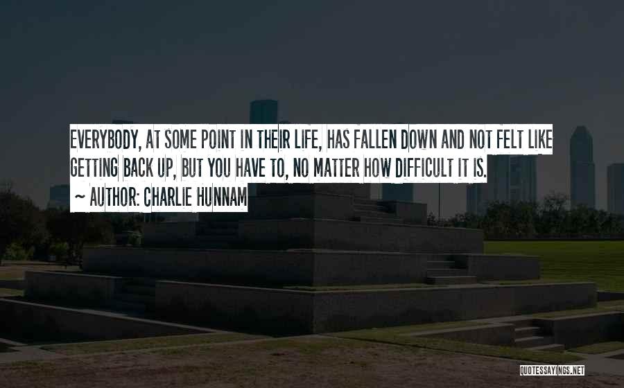 Charlie Hunnam Quotes: Everybody, At Some Point In Their Life, Has Fallen Down And Not Felt Like Getting Back Up, But You Have