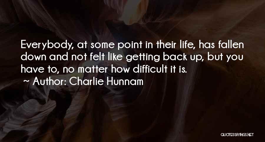 Charlie Hunnam Quotes: Everybody, At Some Point In Their Life, Has Fallen Down And Not Felt Like Getting Back Up, But You Have