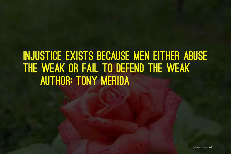 Tony Merida Quotes: Injustice Exists Because Men Either Abuse The Weak Or Fail To Defend The Weak